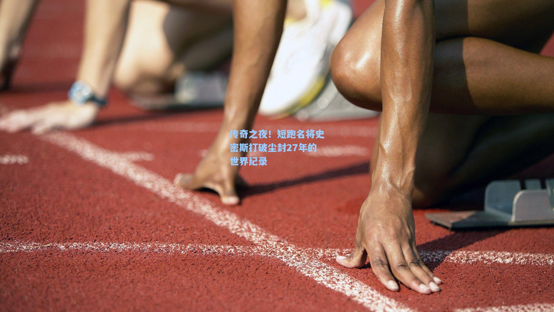 传奇之夜！短跑名将史密斯打破尘封27年的世界纪录