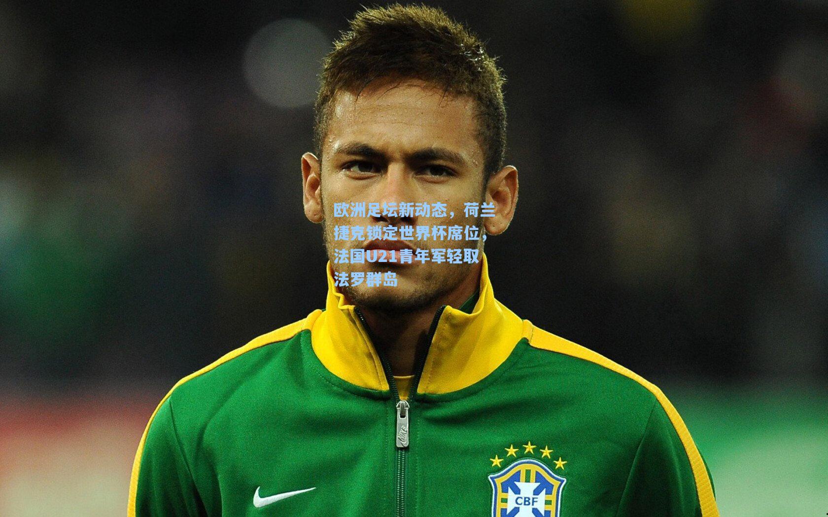 欧洲足坛新动态，荷兰捷克锁定世界杯席位，法国U21青年军轻取法罗群岛