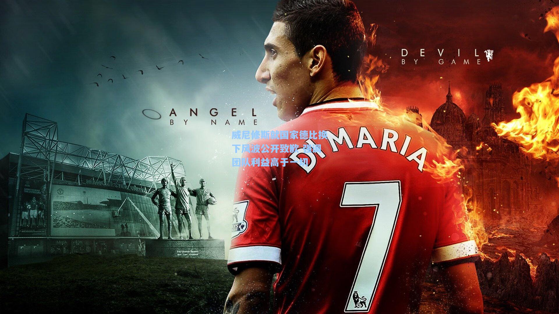 威尼修斯就国家德比换下风波公开致歉 强调团队利益高于一切