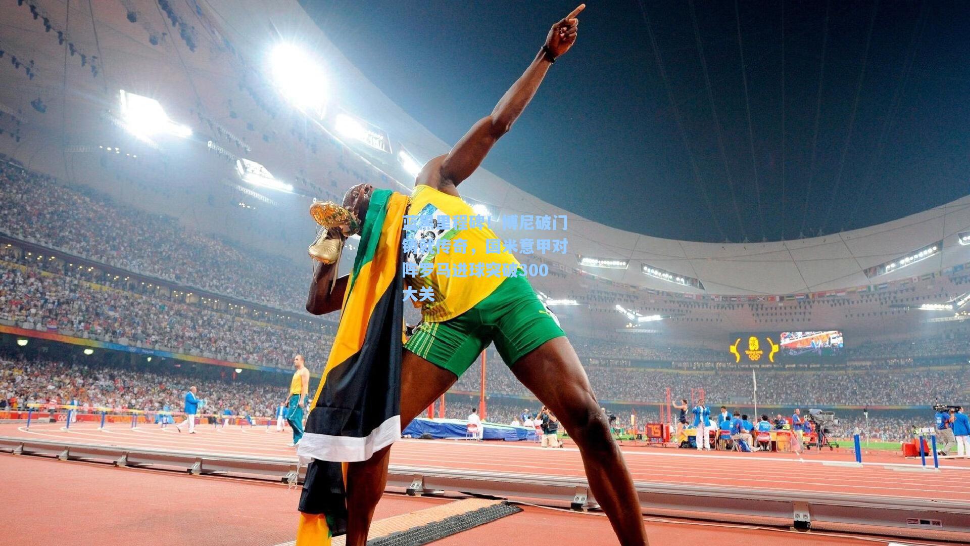 蓝黑里程碑！博尼破门铸就传奇，国米意甲对阵罗马进球突破300大关