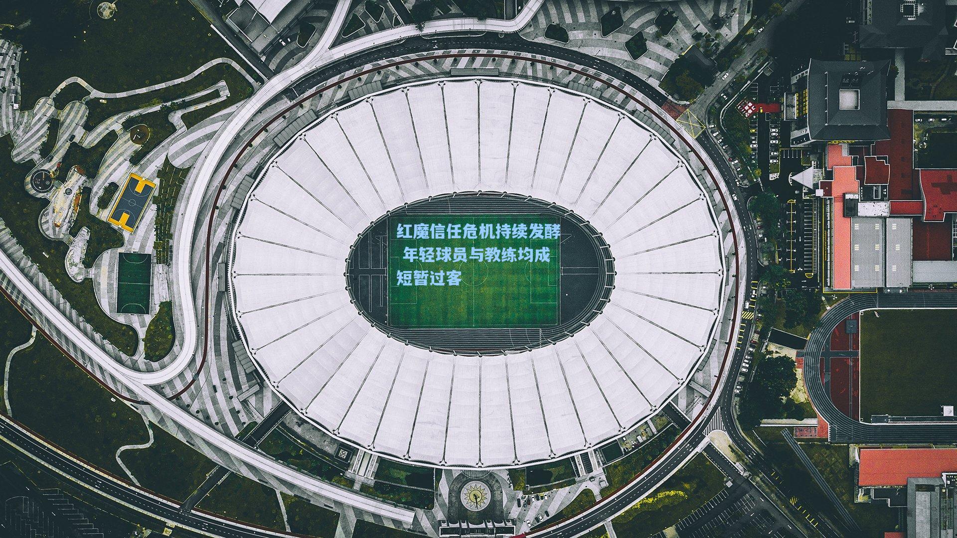 红魔信任危机持续发酵 年轻球员与教练均成短暂过客