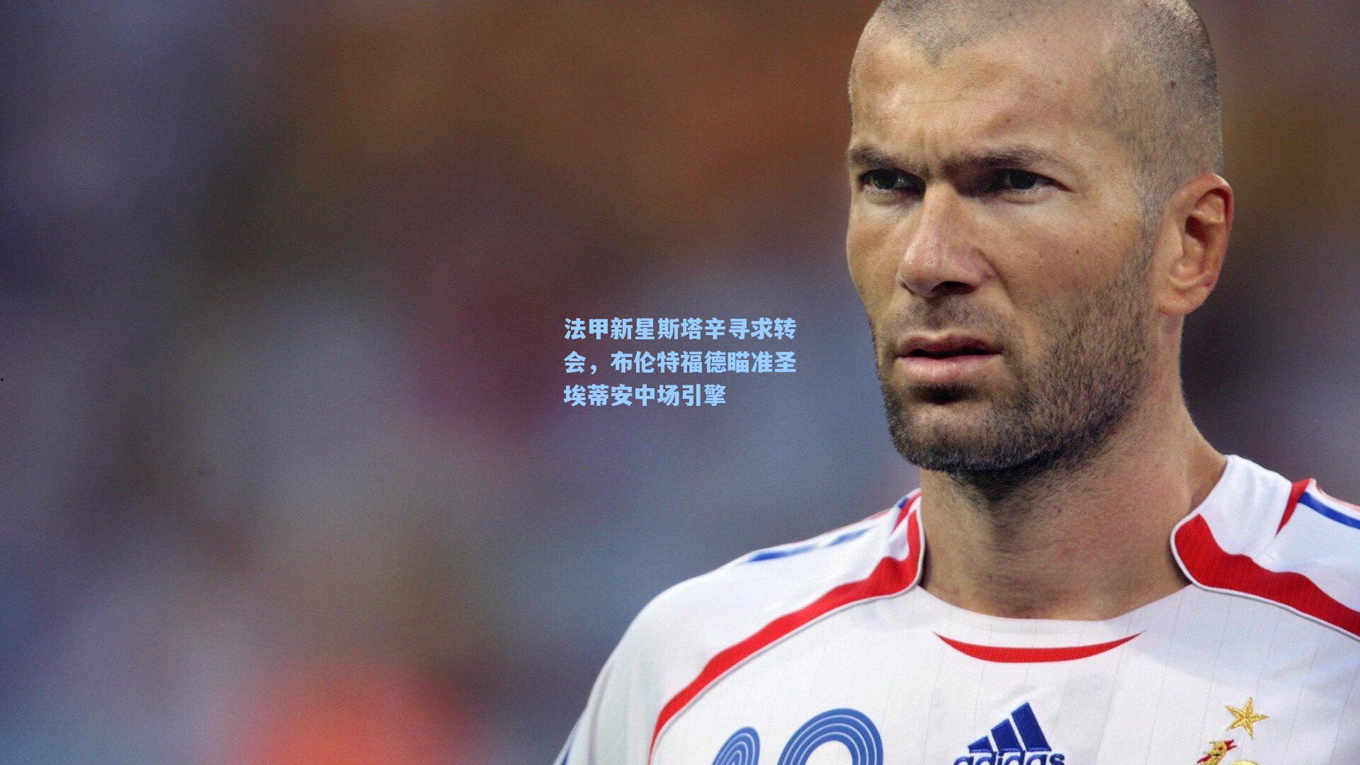 法甲新星斯塔辛寻求转会，布伦特福德瞄准圣埃蒂安中场引擎