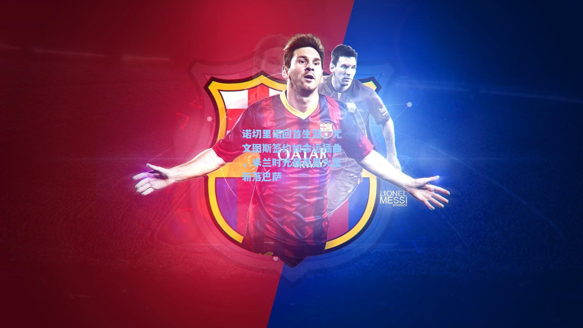 诺切里诺回首生涯，尤文图斯签约如命运插曲，米兰时光最亮星火是斩落巴萨